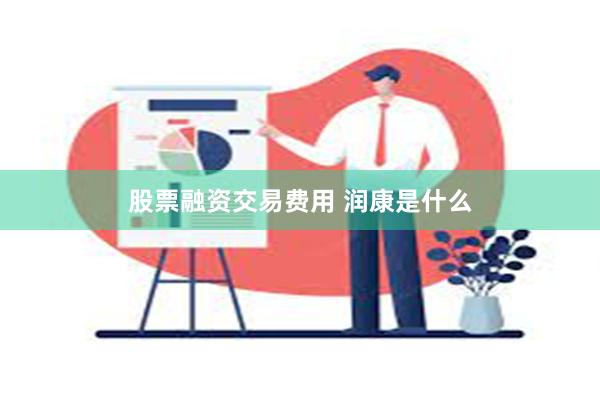 股票融资交易费用 润康是什么