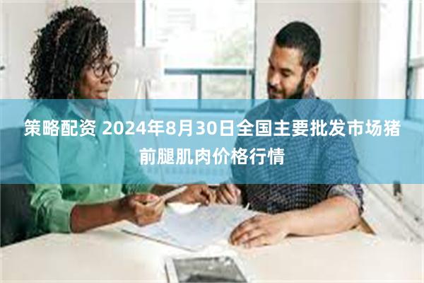 策略配资 2024年8月30日全国主要批发市场猪前腿肌肉价格行情