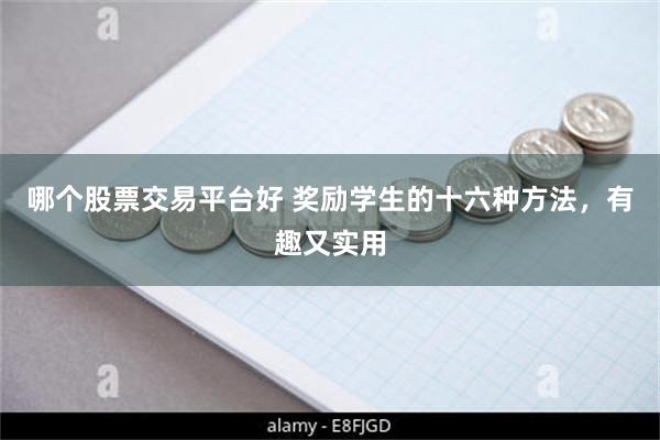 哪个股票交易平台好 奖励学生的十六种方法，有趣又实用